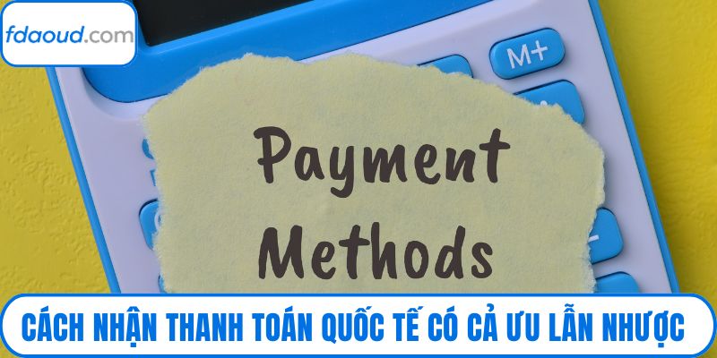 Cách nhận thanh toán quốc tế có cả ưu lẫn nhược điểm