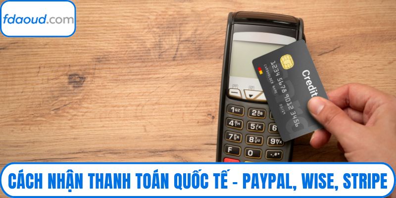 Cách Nhận Thanh Toán Quốc Tế – Paypal, Wise, Stripe