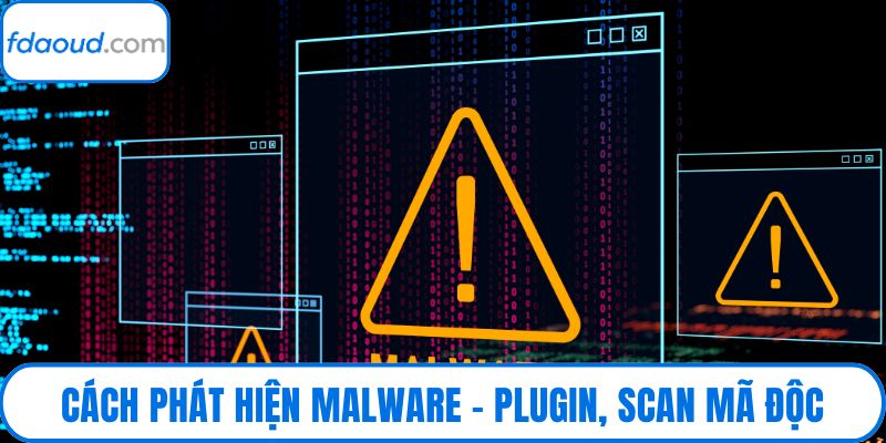 Cách Phát Hiện Malware – Plugin, Scan Mã Độc Ngay Tại Fdaoud