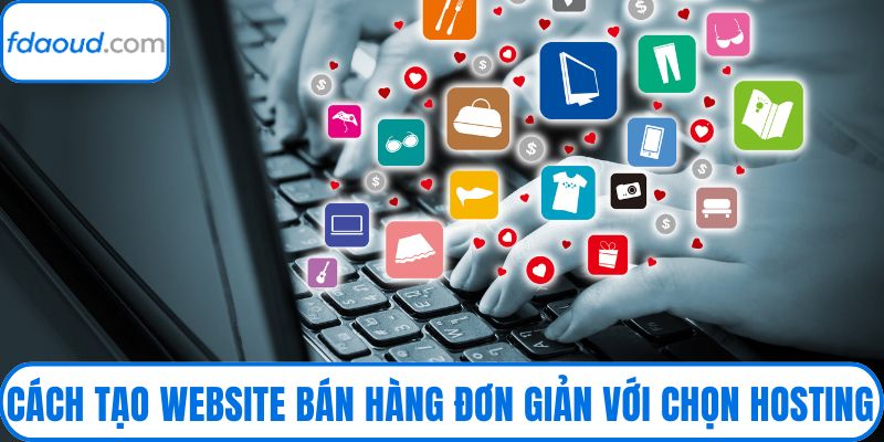 Cách tạo website bán hàng đơn giản với chọn hosting
