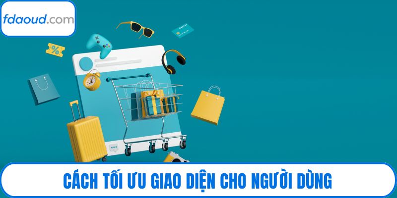 Cách tối ưu giao diện cho người dùng