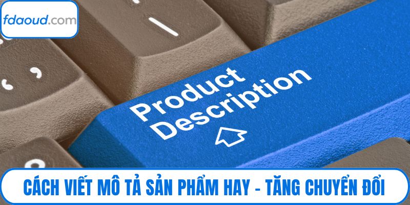 Cách Viết Mô Tả Sản Phẩm Hay – Tăng Chuyển Đổi & Trust
