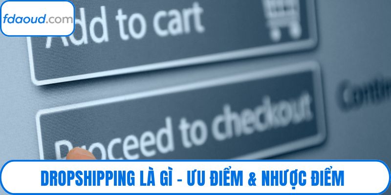 Dropshipping Là Gì – Ưu Điểm & Nhược Điểm Khi Triển Khai