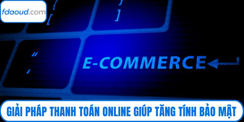 Giải pháp thanh toán online giúp tăng tính bảo mật