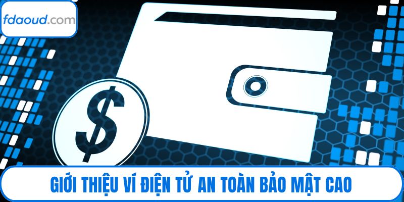 Giới thiệu ví điện tử an toàn bảo mật cao