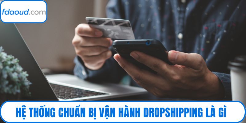 Hệ thống chuẩn bị vận hành dropshipping là gì