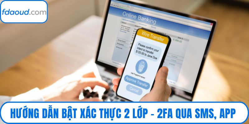 Hướng Dẫn Bật Xác Thực 2 Lớp – 2Fa Qua Sms, App tại Fdaoud