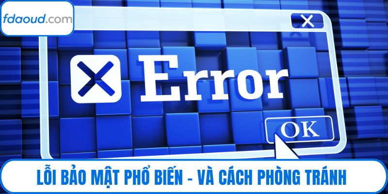 Lỗi Bảo Mật Phổ Biến – Và Cách Phòng Tránh Tại Trang Website