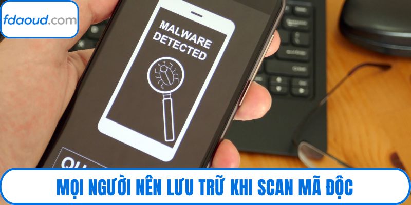 Mọi người nên lưu trữ khi scan mã độc