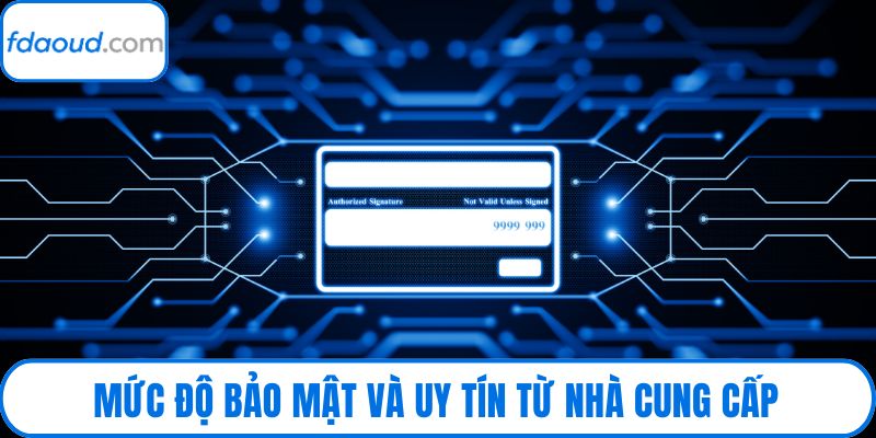 Mức độ bảo mật và uy tín từ nhà cung cấp