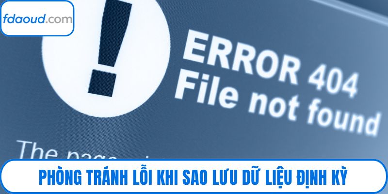 Phòng tránh lỗi khi sao lưu dữ liệu định kỳ