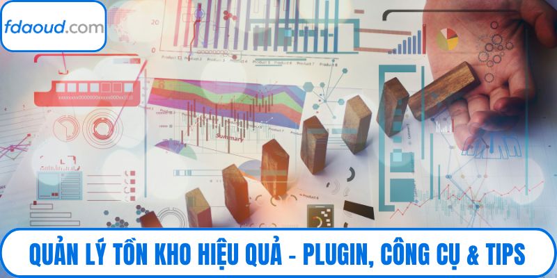 Quản Lý Tồn Kho Hiệu Quả – Plugin, Công Cụ & Tips