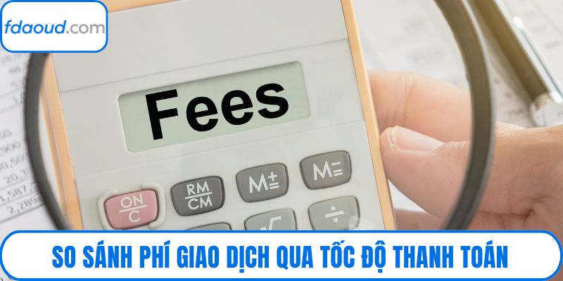 So sánh phí giao dịch qua tốc độ thanh toán