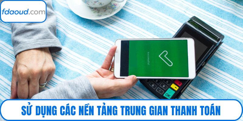 Sử dụng các nền tảng trung gian thanh toán