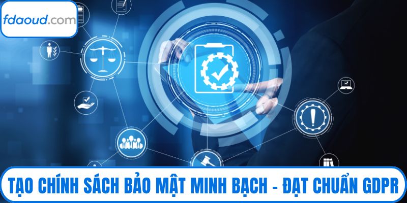 Tạo Chính Sách Bảo Mật Minh Bạch – Đạt Chuẩn Gdpr & Trust