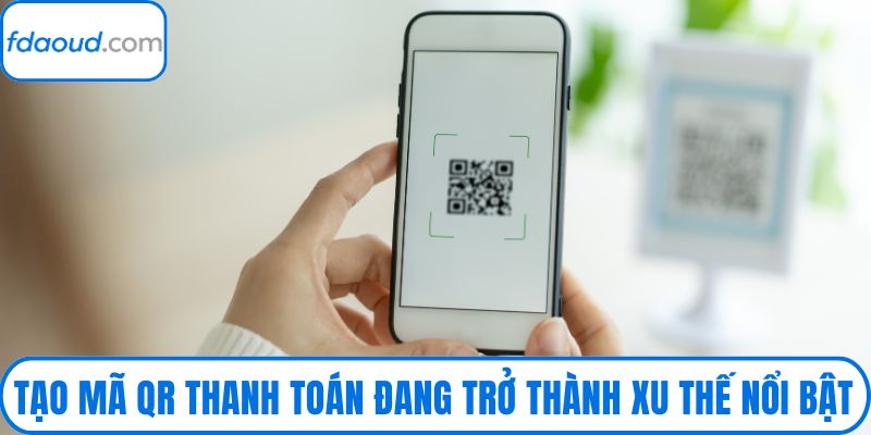 Tạo mã QR thanh toán đang trở thành xu thế nổi bật