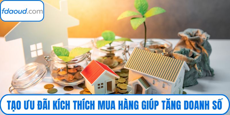 Tạo ưu đãi kích thích mua hàng đẩy mạnh doanh số